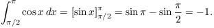 $$\int_{\pi/2}^\pi \cos x\,dx = \left[\sin x\right]_{\pi/2}^\pi = \sin \pi - \sin \dfrac{\pi}{2} = -1.$$