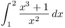 $\displaystyle \int_1^2
   \dfrac{x^3 + 1}{x^2}\,dx$