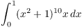 $\displaystyle \int_0^1 (x^2 +
   1)^{10} x\,dx$