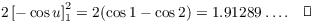 $$2\left[-\cos u\right]_1^2 = 2(\cos 1 - \cos 2) = 1.91289 \ldots.\quad\halmos$$