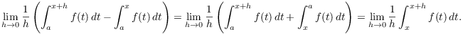 $$\lim_{h \to 0} \dfrac{1}{h} \left(\int_a^{x+h} f(t)\,dt - \int_a^x f(t)\,dt\right) = \lim_{h \to 0} \dfrac{1}{h} \left(\int_a^{x+h} f(t)\,dt + \int_x^a f(t)\,dt\right) = \lim_{h \to 0} \dfrac{1}{h} \int_x^{x+h} f(t)\,dt.$$