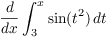 $\displaystyle \der {} x
   \int_3^x \sin (t^2)\,dt$