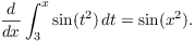 $$\der {} x \int_3^x \sin (t^2)\,dt = \sin (x^2).$$