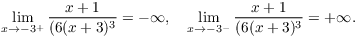 $$\lim_{x \to -3^+} \dfrac{x + 1}{(6 (x + 3)^3} = -\infty, \quad \lim_{x \to -3^-} \dfrac{x + 1}{(6 (x + 3)^3} = +\infty.$$