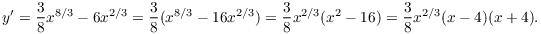 $$y' = \dfrac{3}{8} x^{8/3} - 6 x^{2/3} = \dfrac{3}{8} (x^{8/3} - 16 x^{2/3}) = \dfrac{3}{8} x^{2/3} (x^2 - 16) = \dfrac{3}{8} x^{2/3} (x - 4)(x + 4).$$