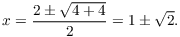 $$x = \dfrac{2 \pm \sqrt{4 + 4}}{2} = 1 \pm \sqrt{2}.$$