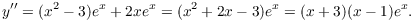 $$y'' = (x^2 - 3)e^x + 2 x e^x = (x^2 + 2 x - 3)e^x = (x + 3)(x - 1)e^x.$$