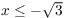 $x \le
   -\sqrt{3}$