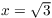 $x = \sqrt{3}$