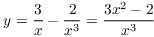 $y = \dfrac{3}{x} - \dfrac{2}{x^3} = \dfrac{3 x^2 - 2}{x^3}$