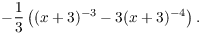 $$-\dfrac{1}{3} \left((x + 3)^{-3} - 3 (x + 3)^{-4}\right).$$