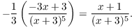 $$-\dfrac{1}{3} \left(\dfrac{-3 x + 3}{(x + 3)^5}\right) = \dfrac{x + 1}{(x + 3)^5}.$$