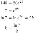 $$\eqalign{ 140 & = 20 e^{2 k} \cr 7 & = e^{2 k} \cr \ln 7 & = \ln e^{2 k} = 2 k \cr \noalign{\vskip2pt} k & = \dfrac{\ln 7}{2} \cr}$$