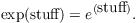 $$\exp (\hbox{stuff}) = e^{(\hbox{stuff})}.$$