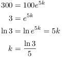 $$\eqalign{ 300 & = 100 e^{5 k} \cr 3 & = e^{5 k} \cr \ln 3 & = \ln e^{5 k} = 5 k \cr \noalign{\vskip2pt} k & = \dfrac{\ln 3}{5} \cr}$$