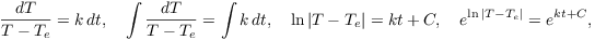 $$\dfrac{dT}{T - T_e} = k\,dt, \quad \int \dfrac{dT}{T - T_e} = \int k\,dt, \quad \ln |T - T_e| = k t + C, \quad e^{\ln |T - T_e|} = e^{k t+C},$$