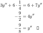 $$\eqalign{ 3 y'' + 6 \cdot \dfrac{1}{4} & = 6 + 7 y'' \cr -\dfrac{9}{2} & = 4 y'' \cr \noalign{\vskip2 pt} -\dfrac{9}{8} & = y'' \quad\halmos \cr}$$