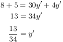 $$\eqalign{ 8 + 5 & = 30 y' + 4 y' \cr 13 & = 34 y' \cr \noalign{\vskip2pt} \dfrac{13}{34} & = y' \cr}$$