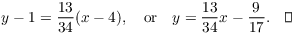 $$y - 1 = \dfrac{13}{34} (x - 4), \quad\hbox{or}\quad y = \dfrac{13}{34} x - \dfrac{9}{17}.\quad\halmos$$