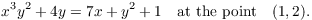 $$x^3 y^2 + 4 y = 7 x + y^2 + 1 \quad\hbox{at the point}\quad (1, 2).$$