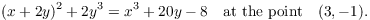 $$(x + 2 y)^2 + 2 y^3 = x^3 + 20 y - 8 \quad\hbox{at the point}\quad (3,-1).$$