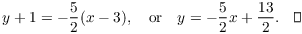 $$y + 1 = -\dfrac{5}{2}(x - 3), \quad\hbox{or}\quad y = -\dfrac{5}{2} x + \dfrac{13}{2}.\quad\halmos$$