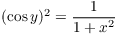 $(\cos y)^2 =
   \dfrac{1}{1 + x^2}$