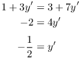 $$\eqalign{ 1 + 3 y' & = 3 + 7 y' \cr -2 & = 4 y' \cr \noalign{\vskip2 pt} -\dfrac{1}{2} & = y' \cr}$$