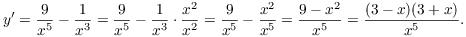 $$y' = \dfrac{9}{x^5} - \dfrac{1}{x^3} = \dfrac{9}{x^5} - \dfrac{1}{x^3} \cdot \dfrac{x^2}{x^2} = \dfrac{9}{x^5} - \dfrac{x^2}{x^5} = \dfrac{9 - x^2}{x^5} = \dfrac{(3 - x)(3 + x)}{x^5}.$$