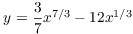 $y = \dfrac{3}{7}x^{7/3} - 12
   x^{1/3}$