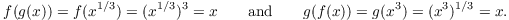 $$f(g(x)) = f(x^{1/3}) = (x^{1/3})^3 = x \quad\quad\hbox{and}\quad\quad g(f(x)) = g(x^3) = (x^3)^{1/3} = x.$$