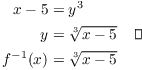 $$\eqalign{ x - 5 & = y^3 \cr y & = {\root 3 \of {x - 5}} \cr f^{-1}(x) & = {\root 3 \of {x - 5}} \cr}\quad\halmos$$