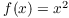 $f(x) = x^2$