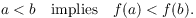 $$a < b \quad\hbox{implies}\quad f(a) < f(b).$$