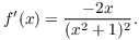 $$f'(x) = \dfrac{-2x}{(x^2 + 1)^2}.$$