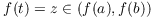 $f(t) = z
   \in (f(a), f(b))$