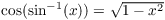 $\cos(\sin^{-1}(x)) =
   \sqrt{1 - x^2}$