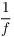 $\dfrac{1}{f}$