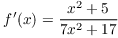 $f'(x) =
   \dfrac{x^2 + 5}{7x^2 + 17}$