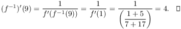 $$(f^{-1})'(9) = \dfrac{1}{f'(f^{-1}(9))} = \dfrac{1}{f'(1)} = \dfrac{1}{\left(\dfrac{1 + 5}{7 + 17}\right)} = 4.\quad\halmos$$