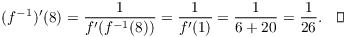 $$(f^{-1})'(8) = \dfrac{1}{f'(f^{-1}(8))} = \dfrac{1}{f'(1)} = \dfrac{1}{6 + 20} = \dfrac{1}{26}.\quad\halmos$$