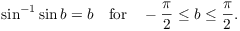 $$\sin^{-1} \sin b = b \quad\hbox{for}\quad -\dfrac{\pi}{2} \le b \le \dfrac{\pi}{2}.$$