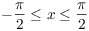 $-\dfrac{\pi}{2} \le x \le
   \dfrac{\pi}{2}$