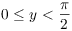 $0 \le y < \dfrac{\pi}{2}$