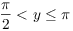 $\dfrac{\pi}{2} < y \le \pi$