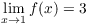 $\displaystyle \lim_{x\to 1} f(x) = 3$