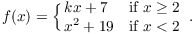 $$f(x) = \cases{ k x + 7 & if $x \ge 2$ \cr x^2 + 19 & if $x < 2$ \cr}.$$