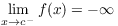 $\displaystyle \lim_{x \to c^-} f(x) = -\infty$