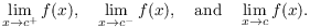 $$\lim_{x \to c^+} f(x), \quad \lim_{x \to c^-} f(x), \quad\hbox{and}\quad \lim_{x \to c} f(x).$$