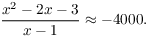 $$\dfrac{x^2 - 2 x - 3}{x - 1} \approx -4000.$$